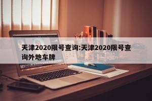 天津2020限号查询:天津2020限号查询外地车牌