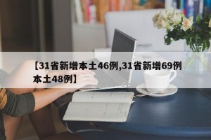 【31省新增本土46例,31省新增69例 本土48例】