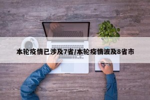 本轮疫情已涉及7省/本轮疫情波及8省市