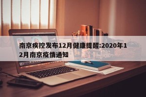 南京疾控发布12月健康提醒:2020年12月南京疫情通知